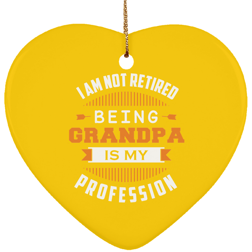 I Am Not Retired, Being Grandpa Is My Profession - Heart Ornament