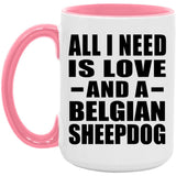 All I Need Is Love And A Belgian Sheepdog - 15oz Accent Mug Pink