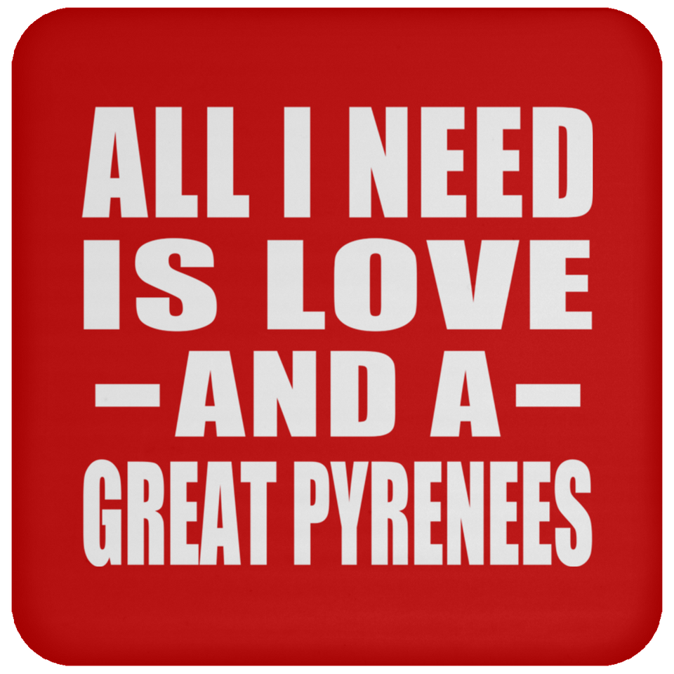 All I Need Is Love And A Great Pyrenees - Drink Coaster