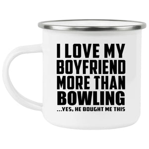 I Love My Boyfriend More Than Bowling - 12oz Camping Mug