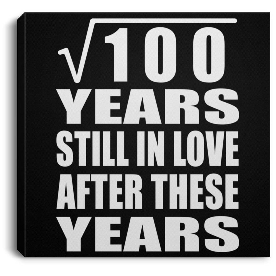 10th Anniversary Square Root of 100 Years Still In Love - Canvas Square