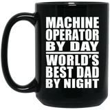 Machine Operator By Day World's Best Dad By Night - 15 Oz Coffee Mug Black