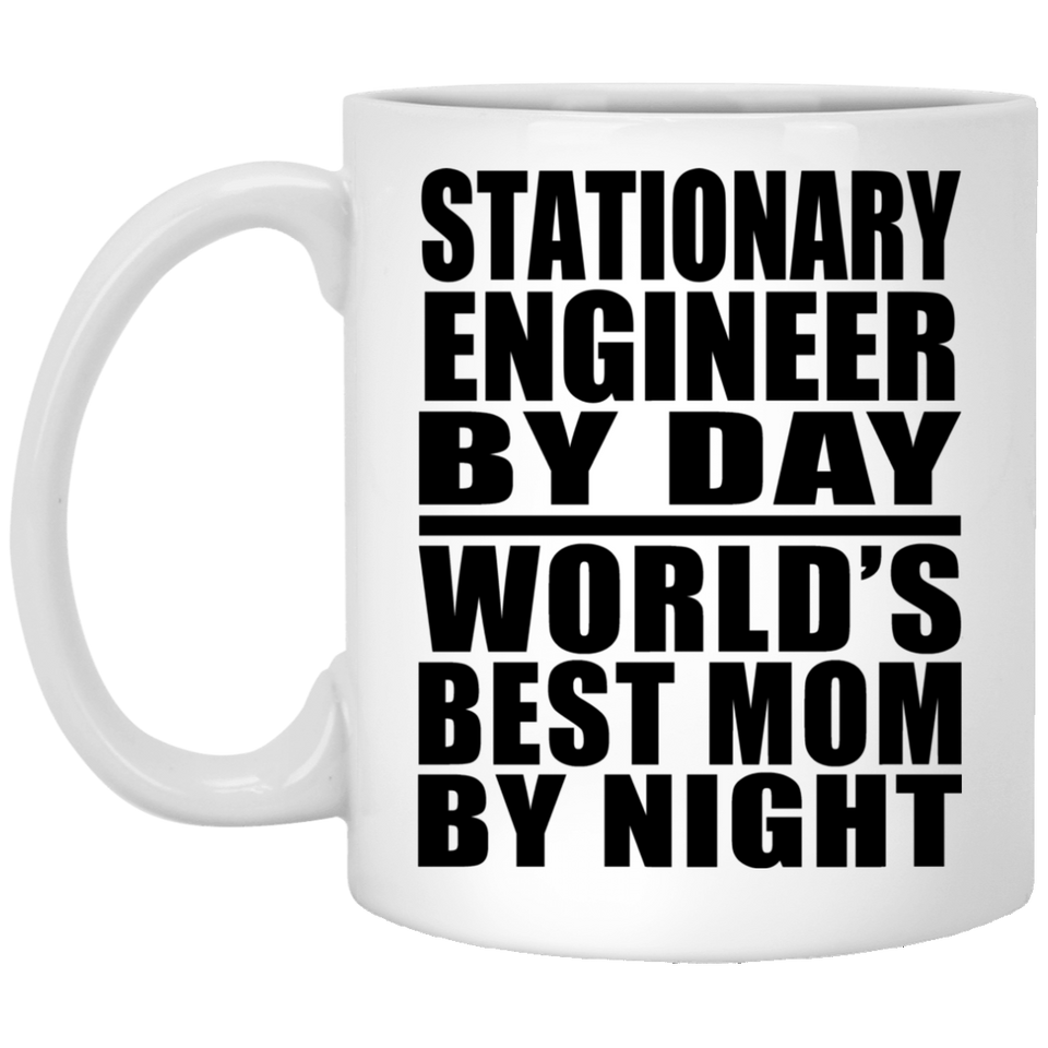 Stationary Engineer By Day World's Best Mom By Night - 11 Oz Coffee Mug