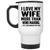 I Love My Wife More Than Wine Making - White Travel Mug