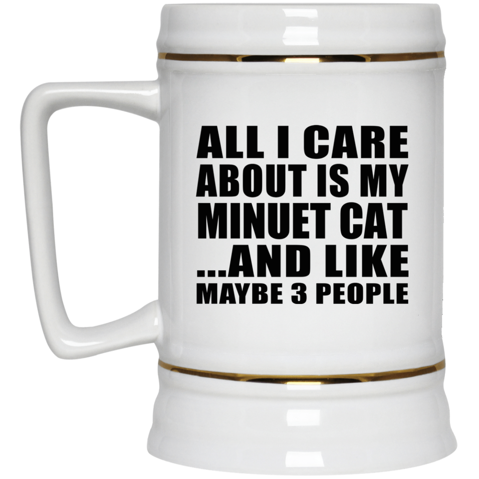 All I Care About Is My Minuet Cat - Beer Stein