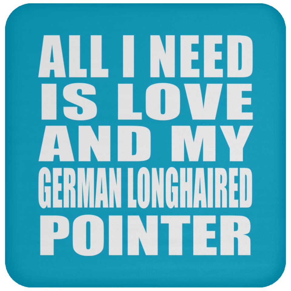 All I Need Is Love And My German Longhaired Pointer - Drink Coaster