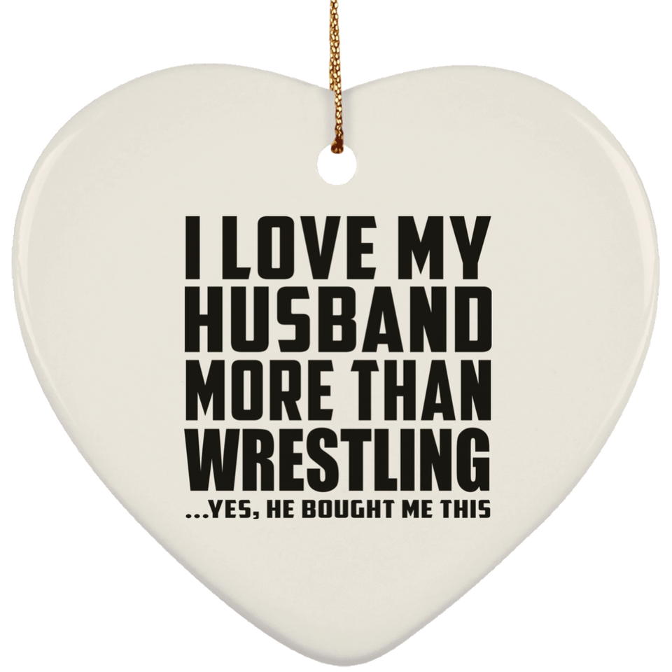 I Love My Husband More Than Wrestling - Heart Ornament