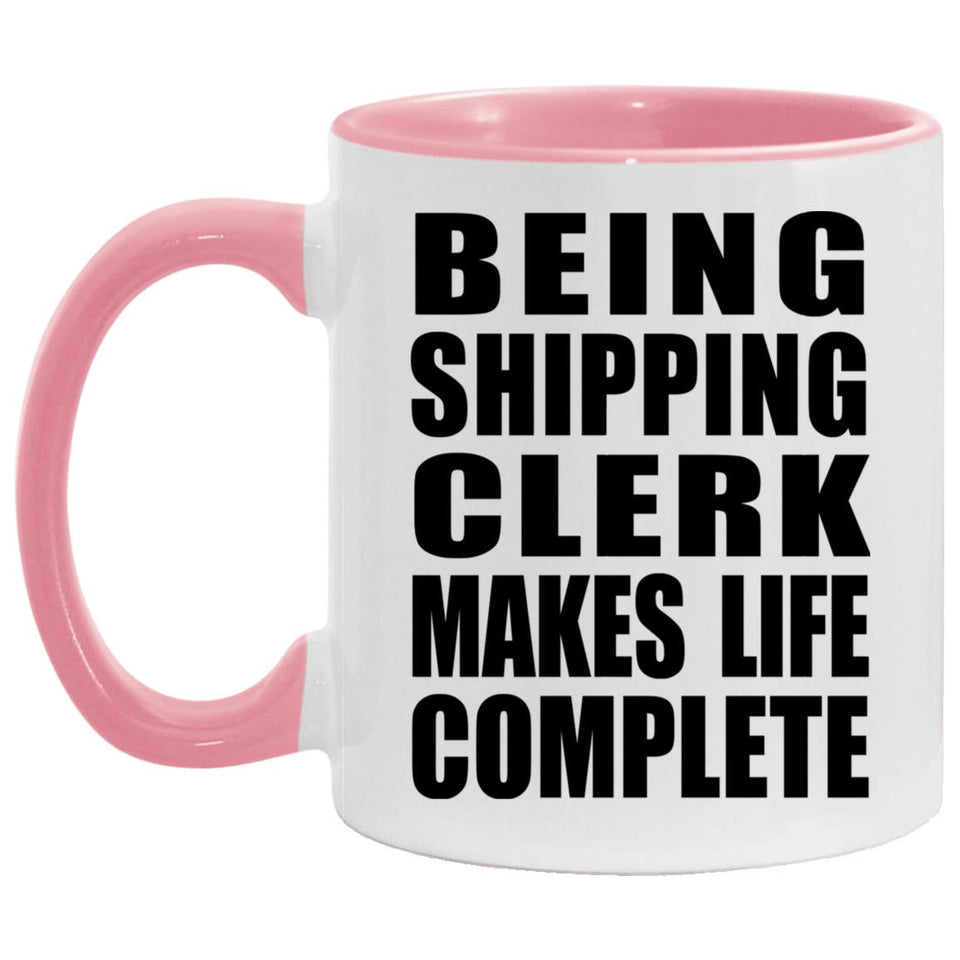 Being Shipping Clerk Makes Life Complete - 11oz Accent Mug Pink