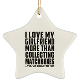 I Love My Girlfriend More Than Collecting Matchboxes - Star Ornament