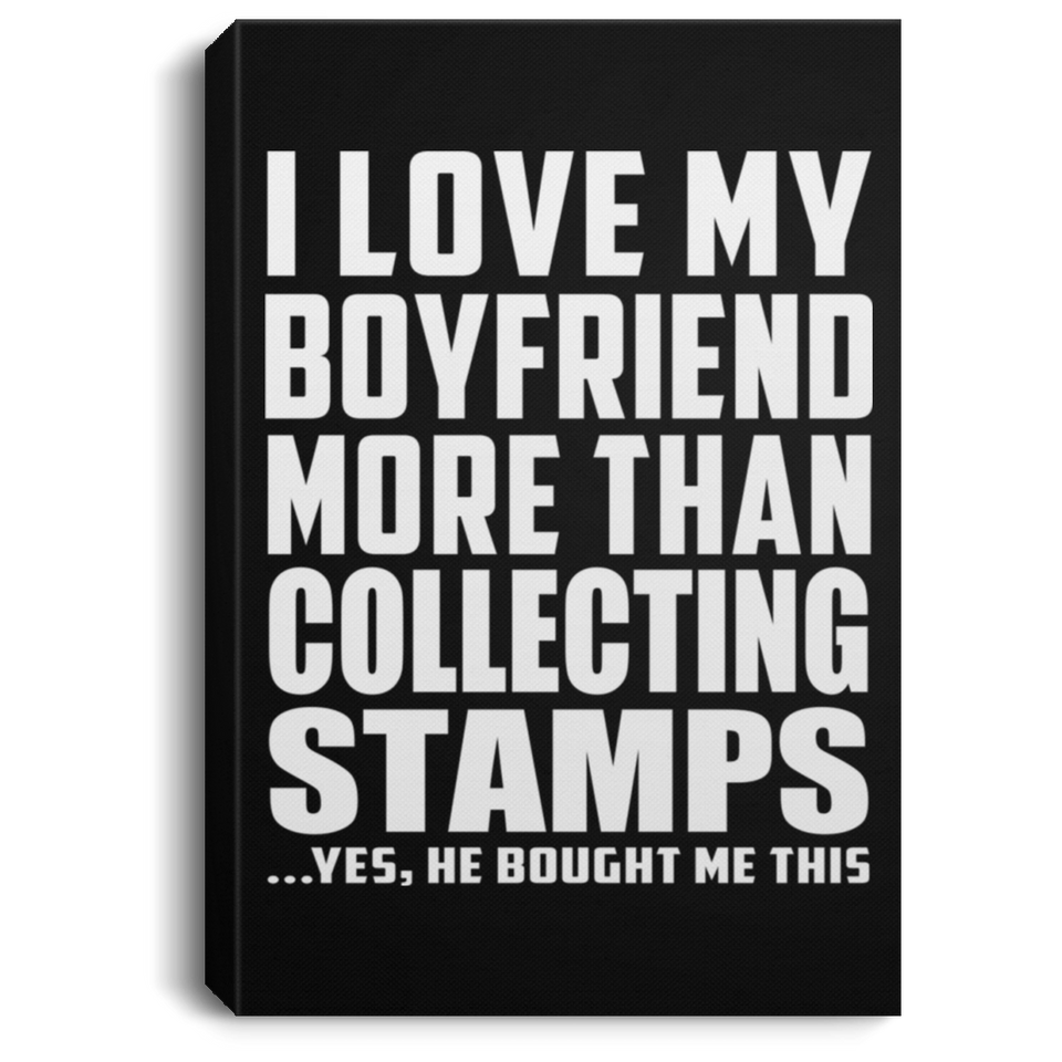 I Love My Boyfriend More Than Collecting Stamps - Canvas Portrait