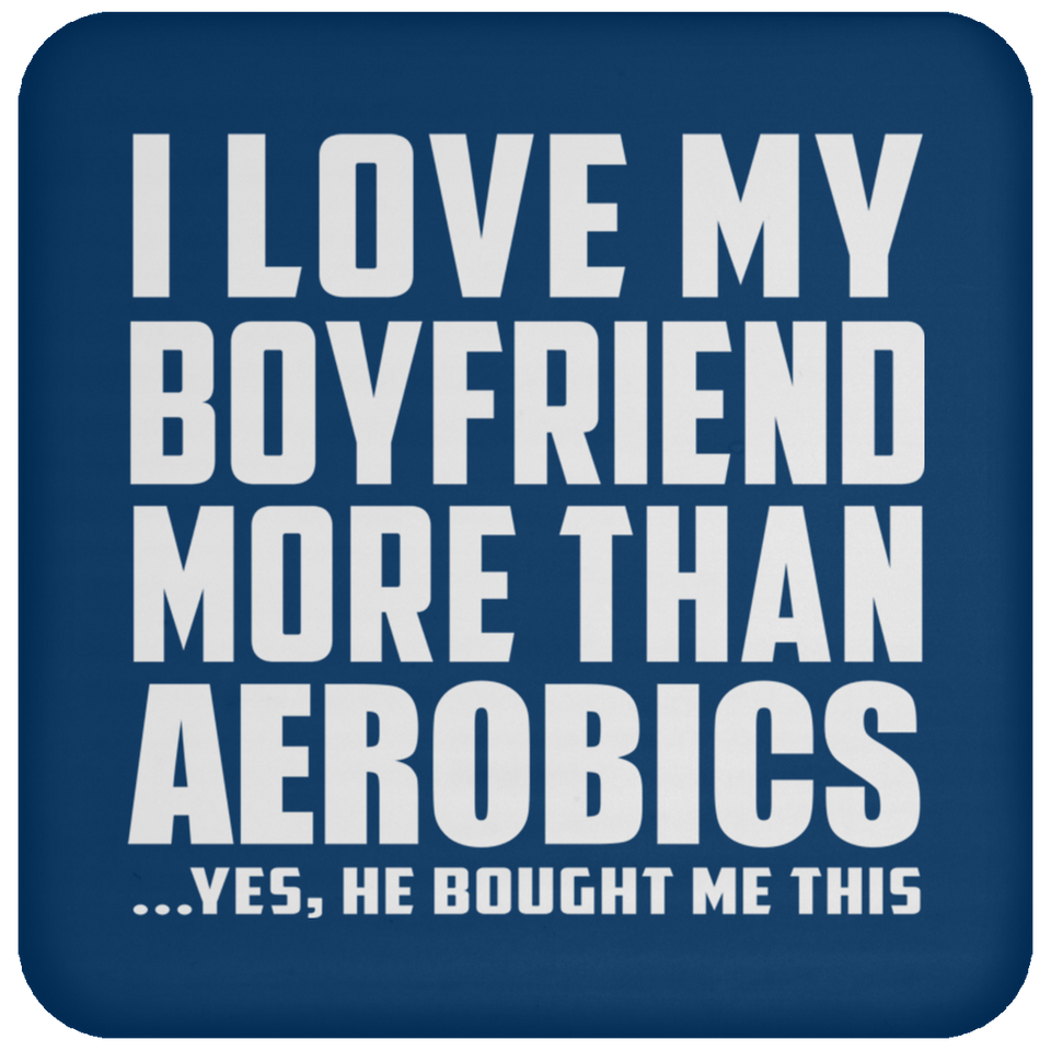I Love My Boyfriend More Than Aerobics - Drink Coaster