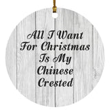 All I Want For Christmas Is My Chinese Crested - Circle Ornament F