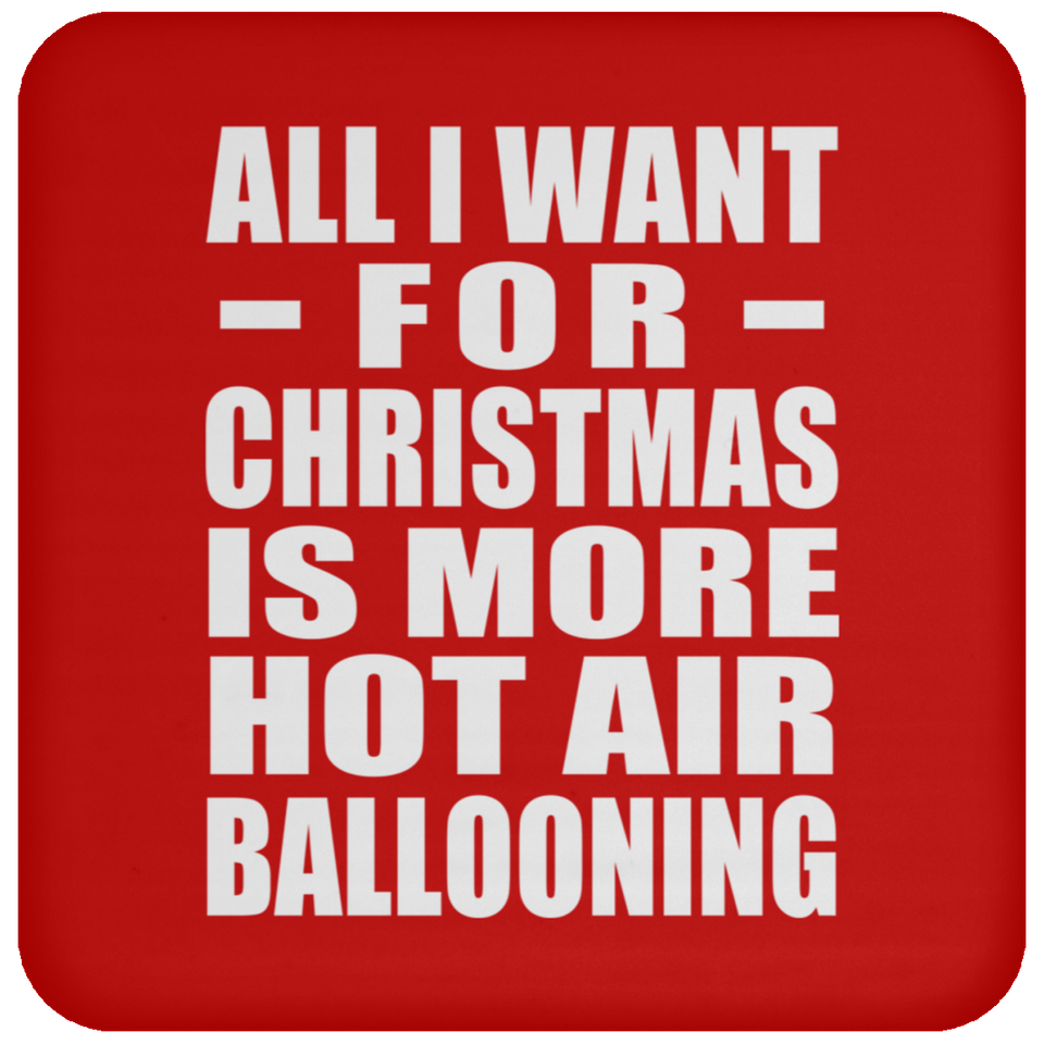All I Want For Christmas Is More Hot Air Ballooning - Coaster