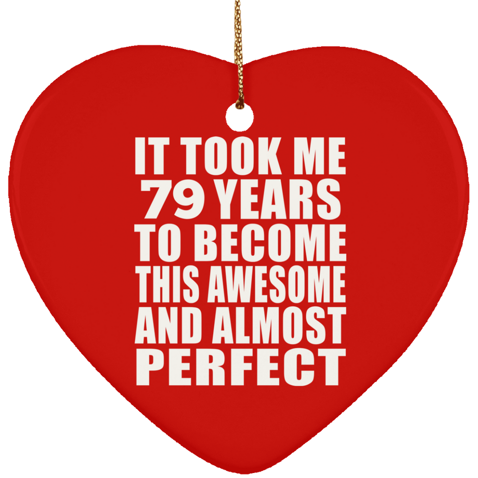 79th Birthday Took 79 Years To Become Awesome & Perfect - Heart Ornament