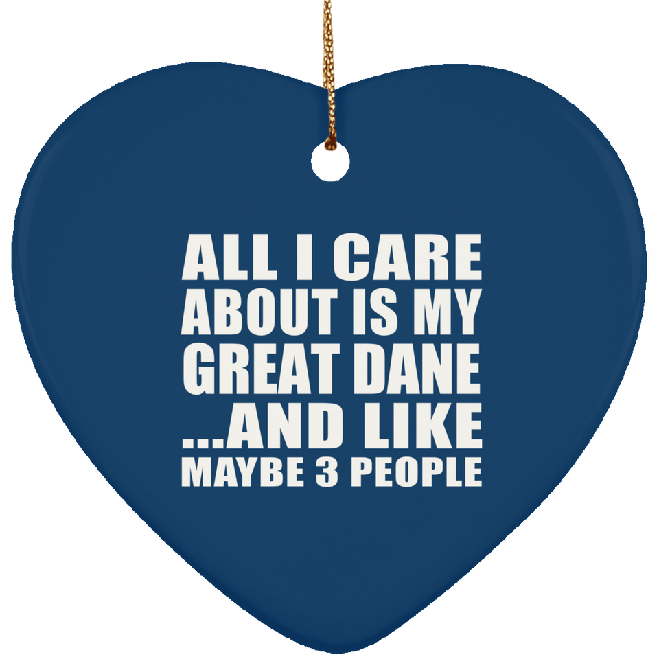 All I Care About Is My Great Dane - Heart Ornament