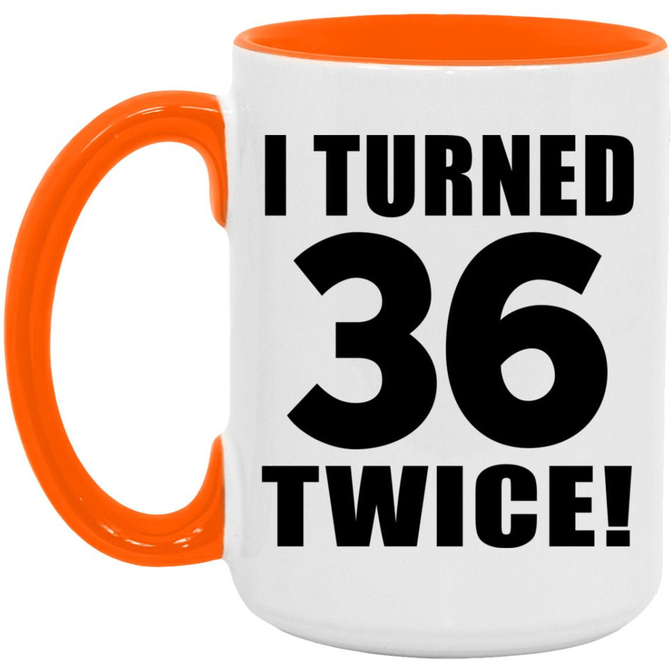 72nd Birthday I Turned 36 Twice - 15oz Accent Mug Orange