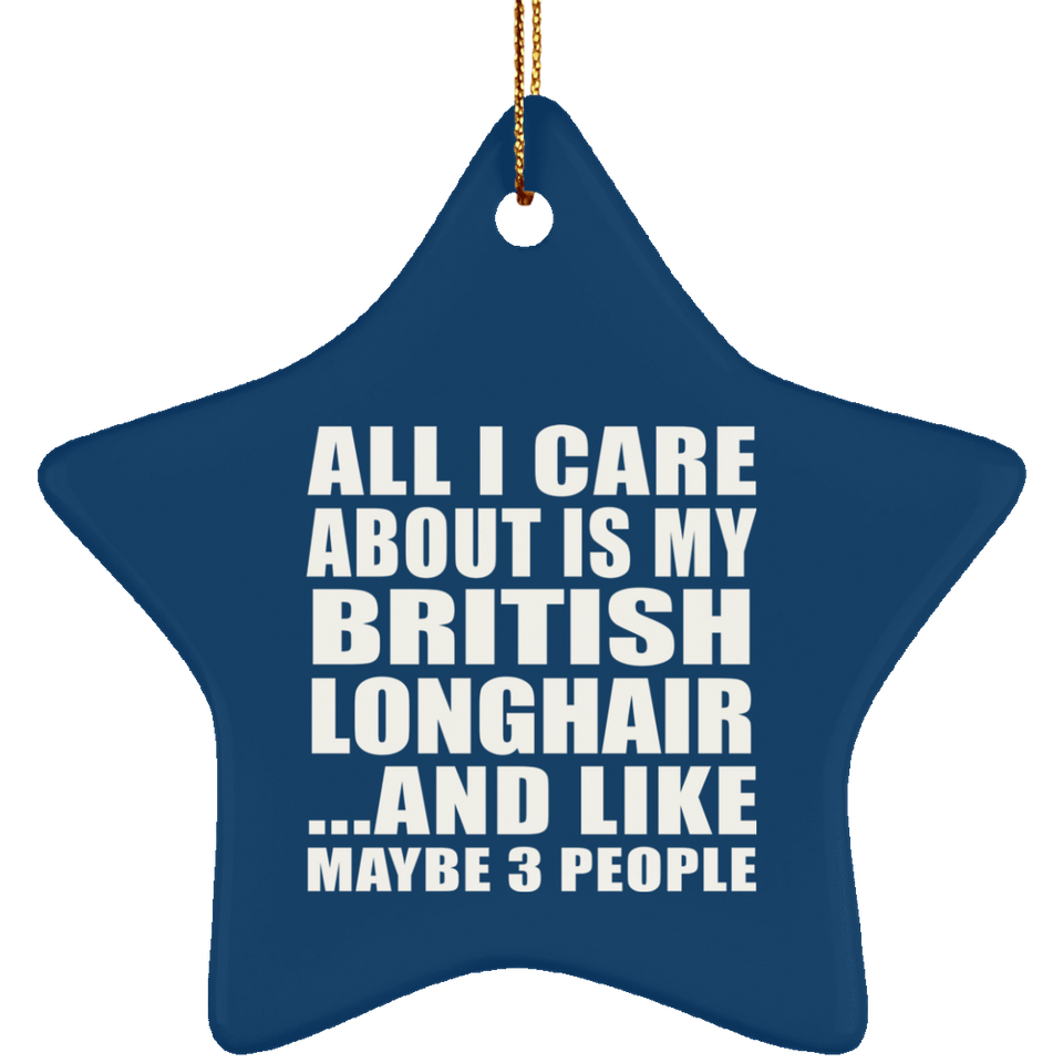 All I Care About Is My British Longhair - Star Ornament
