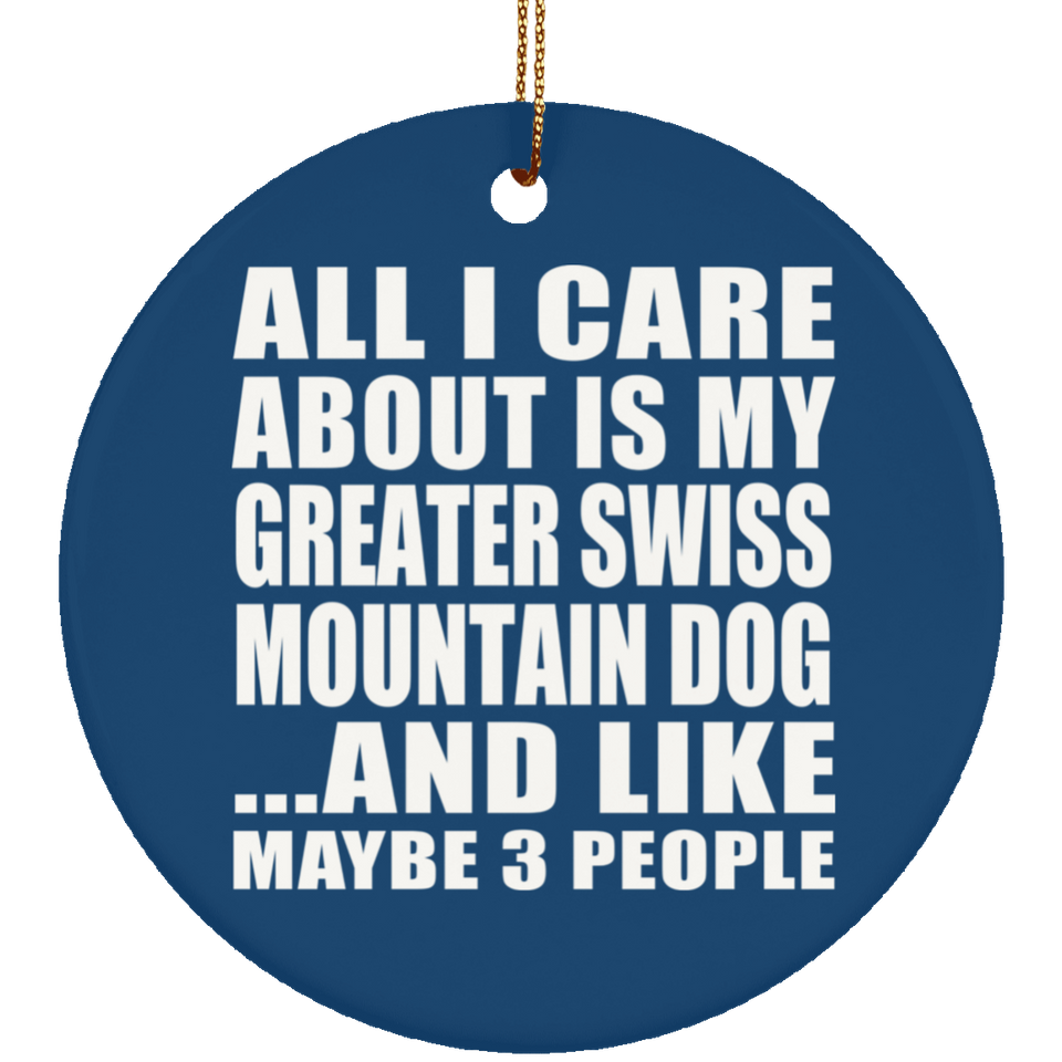 All I Care About Is My Greater Swiss Mountain Dog - Circle Ornament
