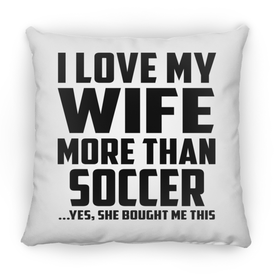 I Love My Wife More Than Soccer - Throw Pillow