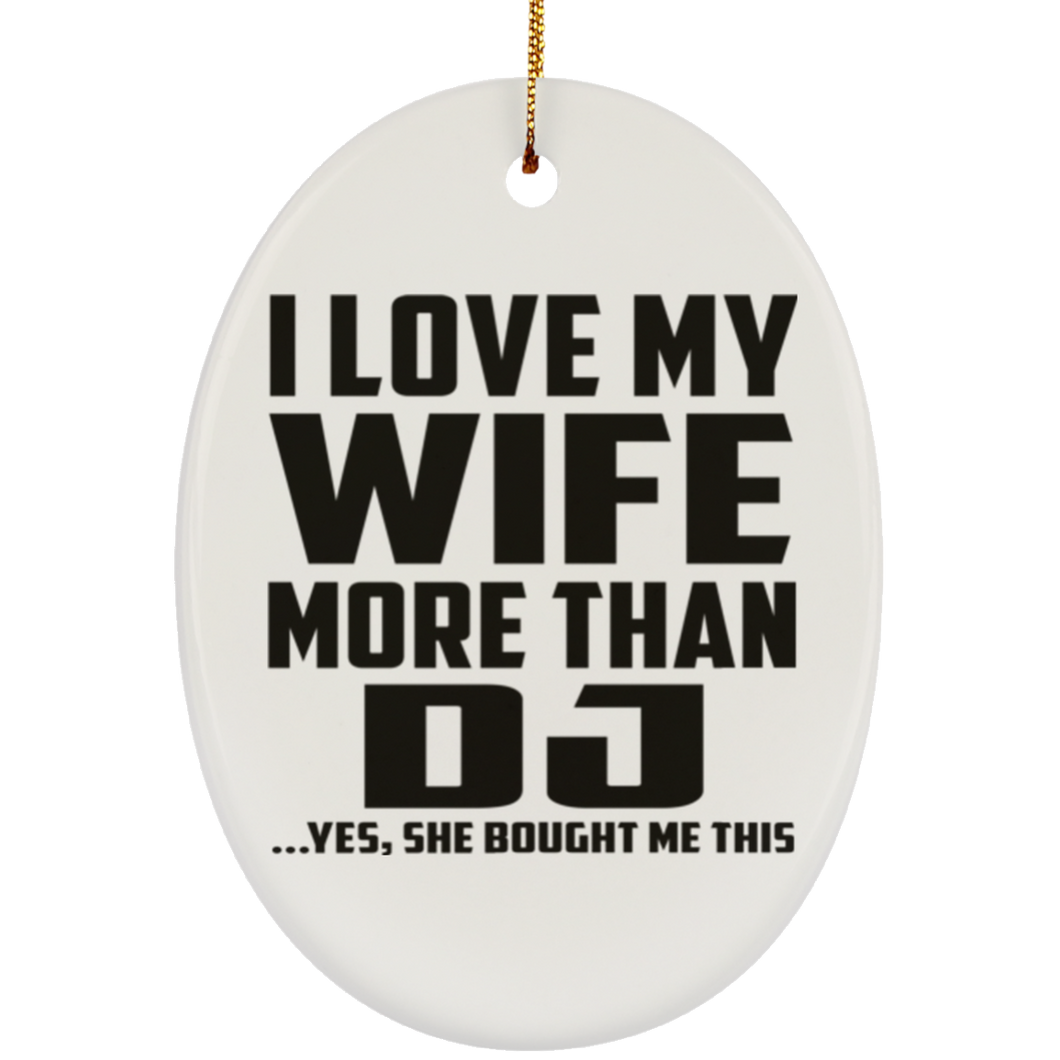 I Love My Wife More Than DJ - Oval Ornament