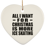All I Want For Christmas Is More Ice Skating - Heart Ornament