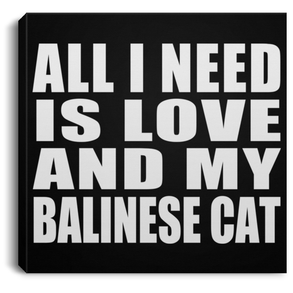 All I Need Is Love And My Balinese Cat - Canvas Square