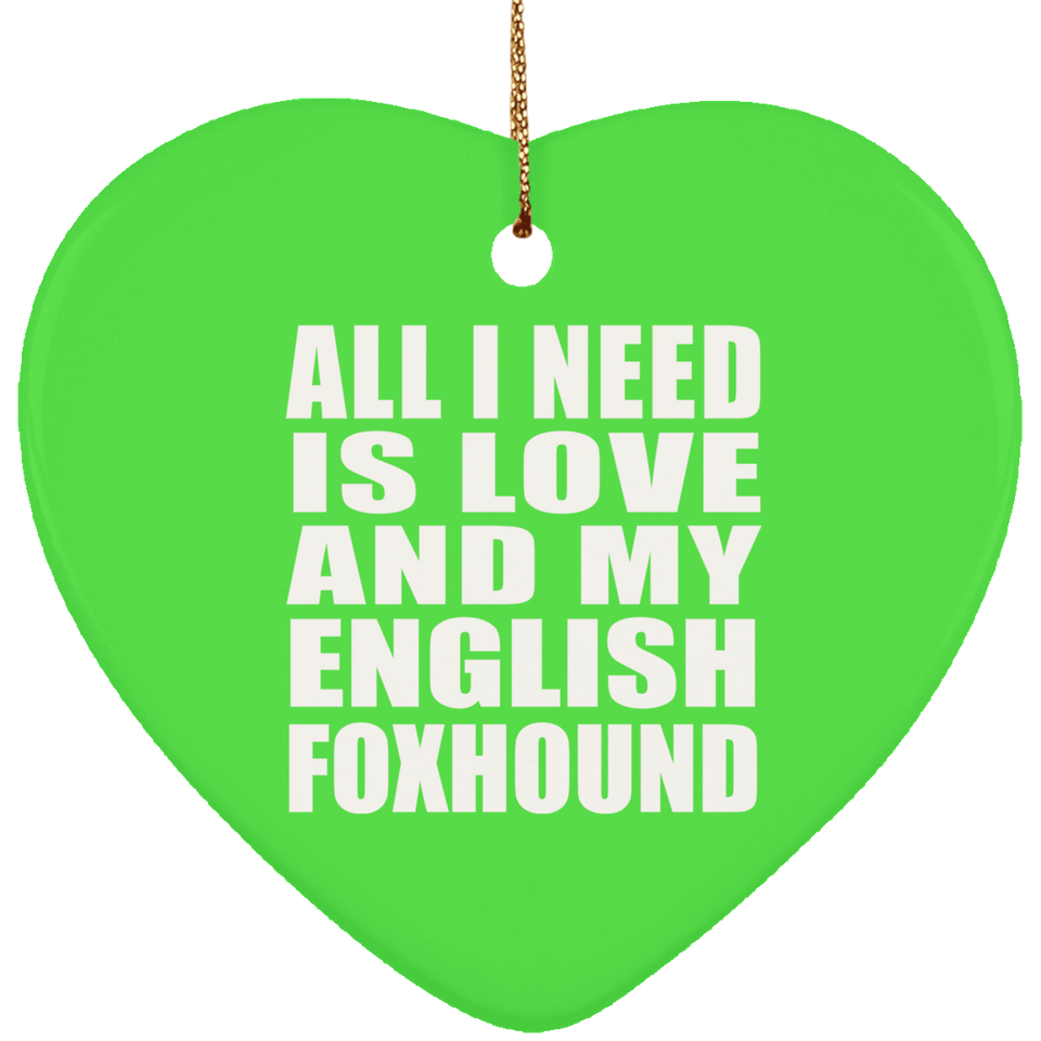 All I Need Is Love And My English Foxhound - Heart Ornament