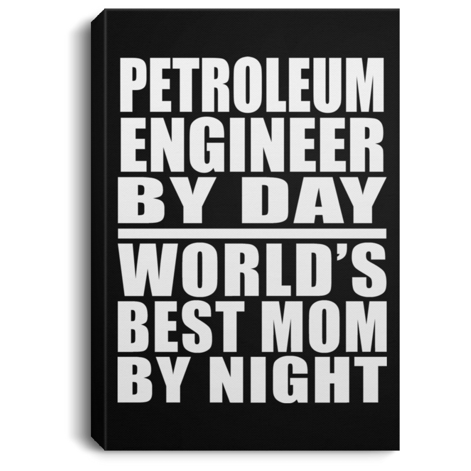 Petroleum Engineer By Day World's Best Mom By Night - Canvas Portrait