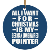 All I Want For Christmas Is My German Longhaired Pointer - Circle Ornament