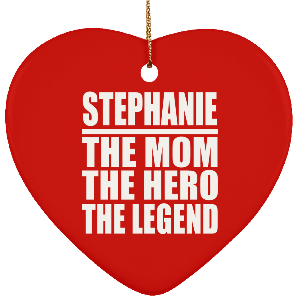 Stephanie The Mom The Hero The Legend - Heart Ornament