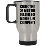 Collecting Snow Globes Makes Life Complete - Travel Mug Silver