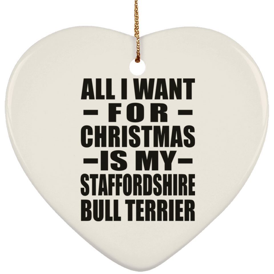 All I Want For Christmas Is My Staffordshire Bull Terrier - Heart Ornament