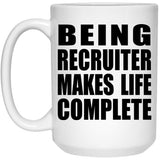 Being Recruiter Makes Life Complete - 15oz Coffee Mug
