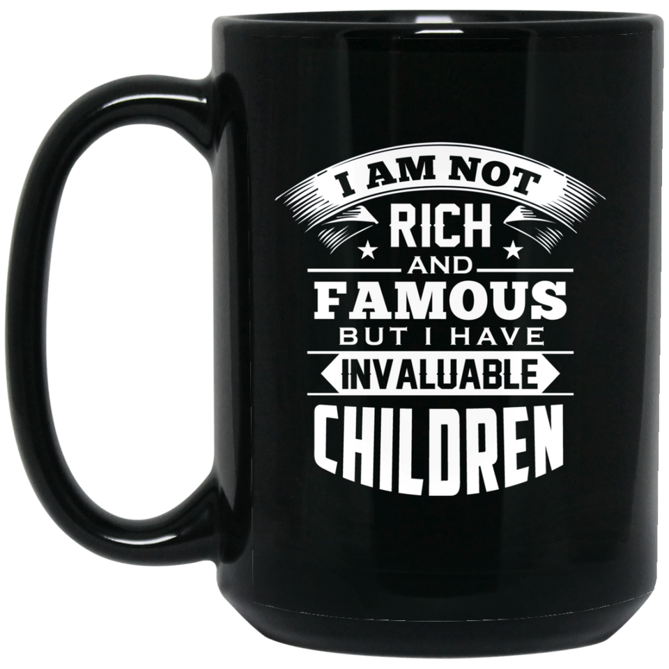 I Am Not Rich & Famous, But I Have Invaluable Children - 15 Oz Coffee Mug Black