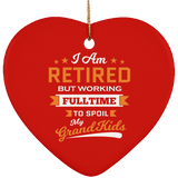 I Am Retired, But Working Full Time To Spoil My Grandkids - Heart Ornament