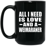 All I Need Is Love And A Weimaraner - 15 Oz Coffee Mug Black
