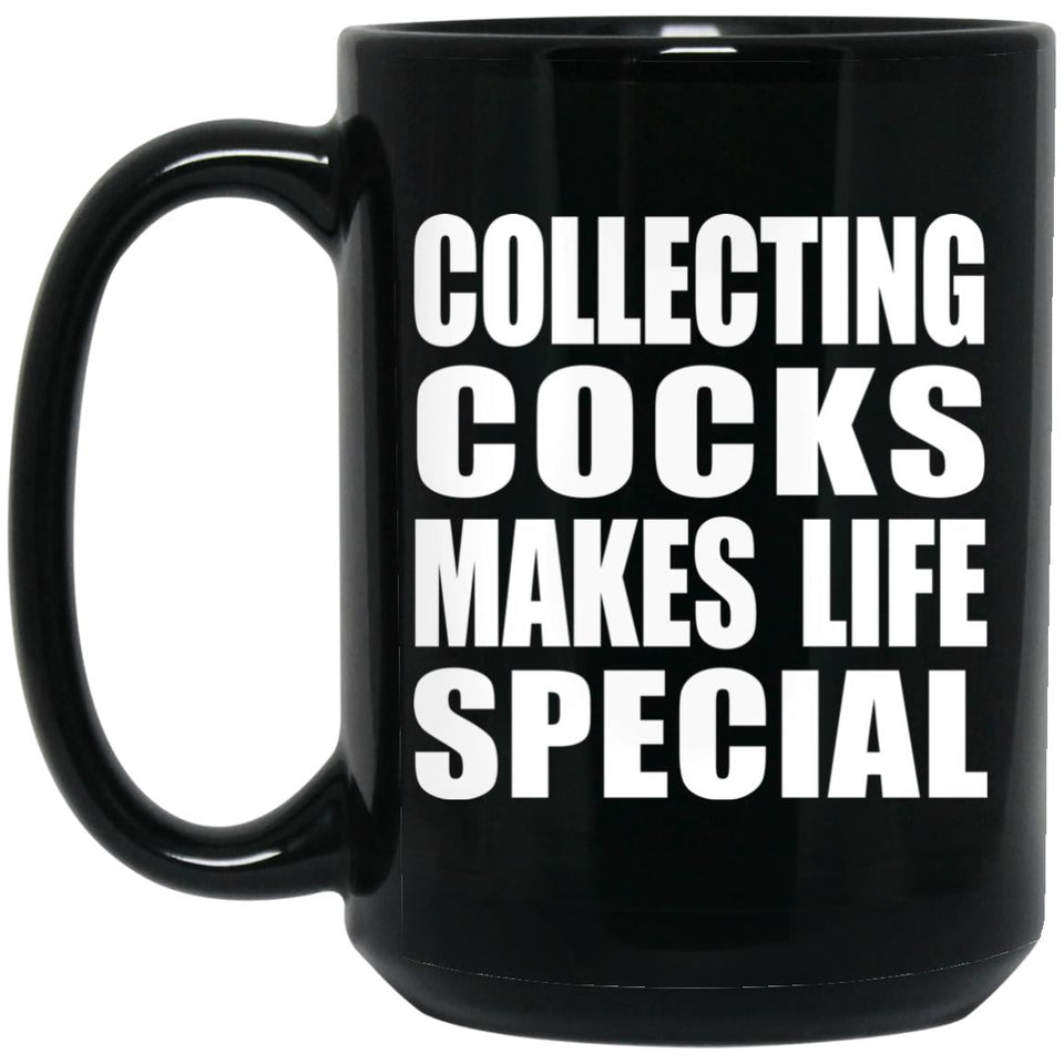 Collecting Cocks Makes Life Special - 15oz Coffee Mug Black