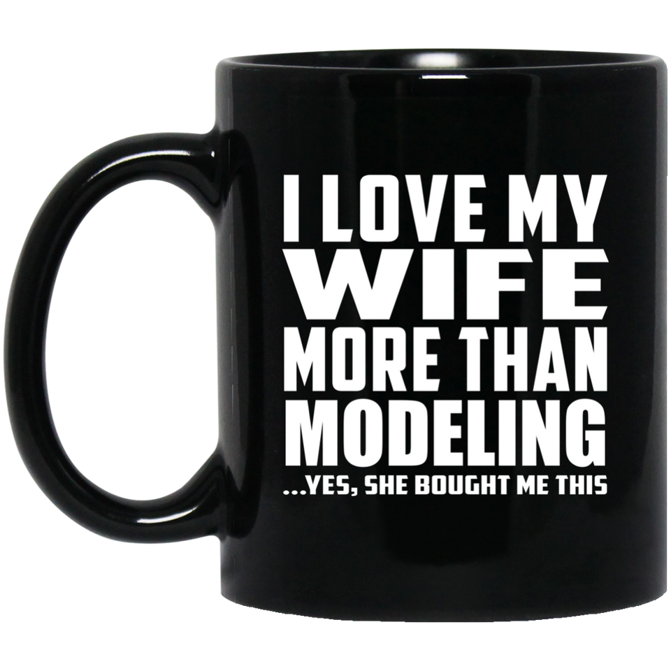 I Love My Wife More Than Modeling - 11 Oz Coffee Mug Black