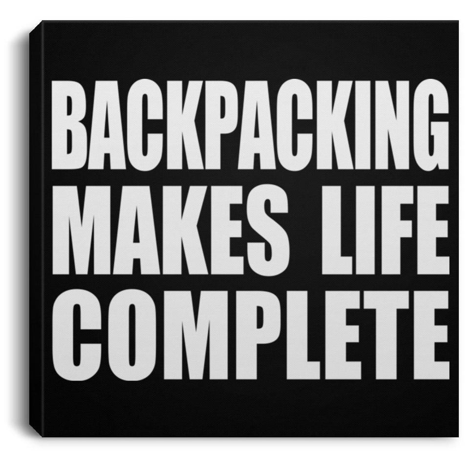Backpacking Makes Life Complete - Canvas Square
