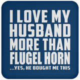 I Love My Husband More Than Flugel Horn - Drink Coaster