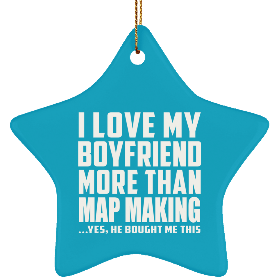 I Love My Boyfriend More Than Map Making - Star Ornament