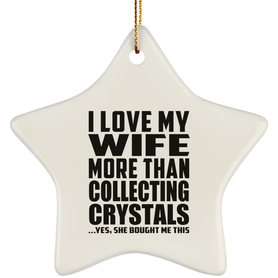 I Love My Wife More Than Collecting Crystals - Star Ornament