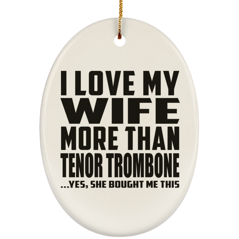 I Love My Wife More Than Tenor Trombone - Oval Ornament