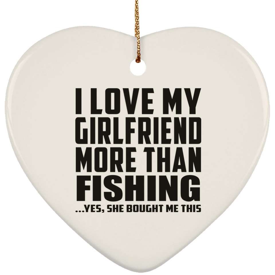 I Love My Girlfriend More Than Fishing - Heart Ornament