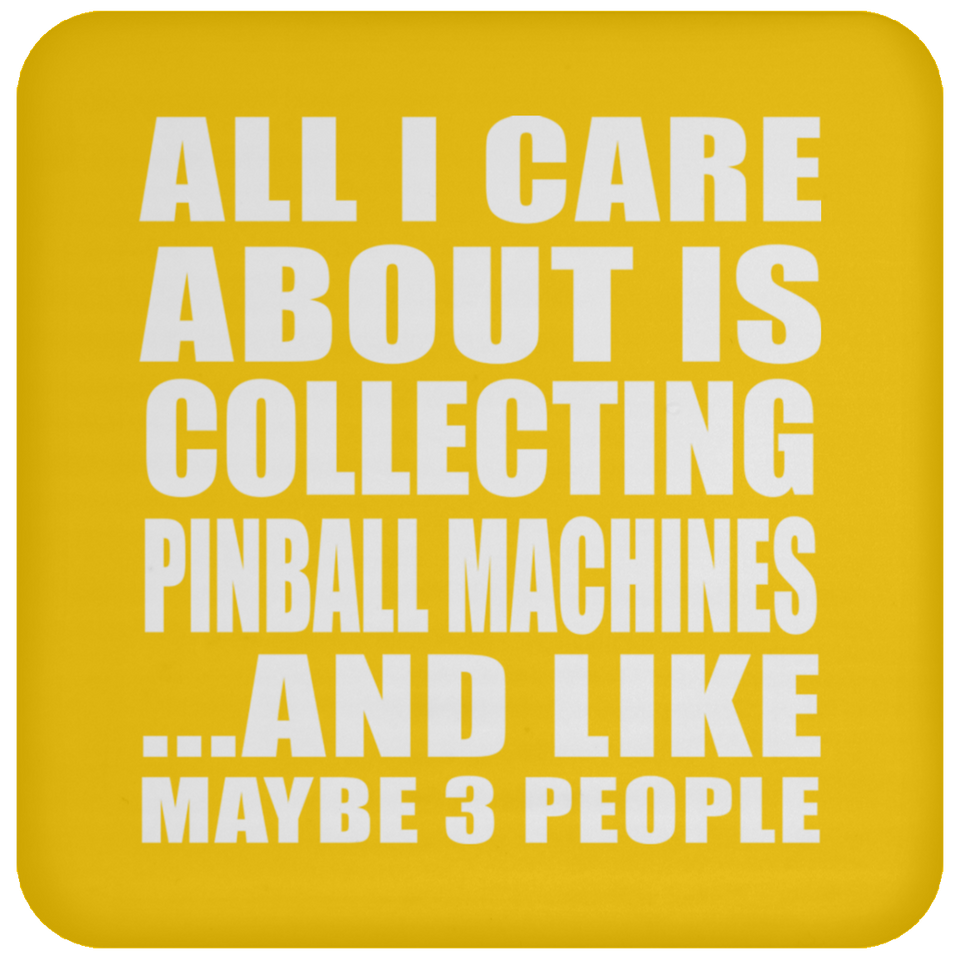 All I Care About Is Collecting Pinball Machines - Drink Coaster