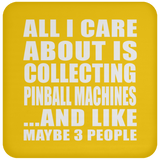 All I Care About Is Collecting Pinball Machines - Drink Coaster