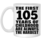 105th Birthday First 105 Years of Childhood Are The Hardest - 11oz Coffee Mug