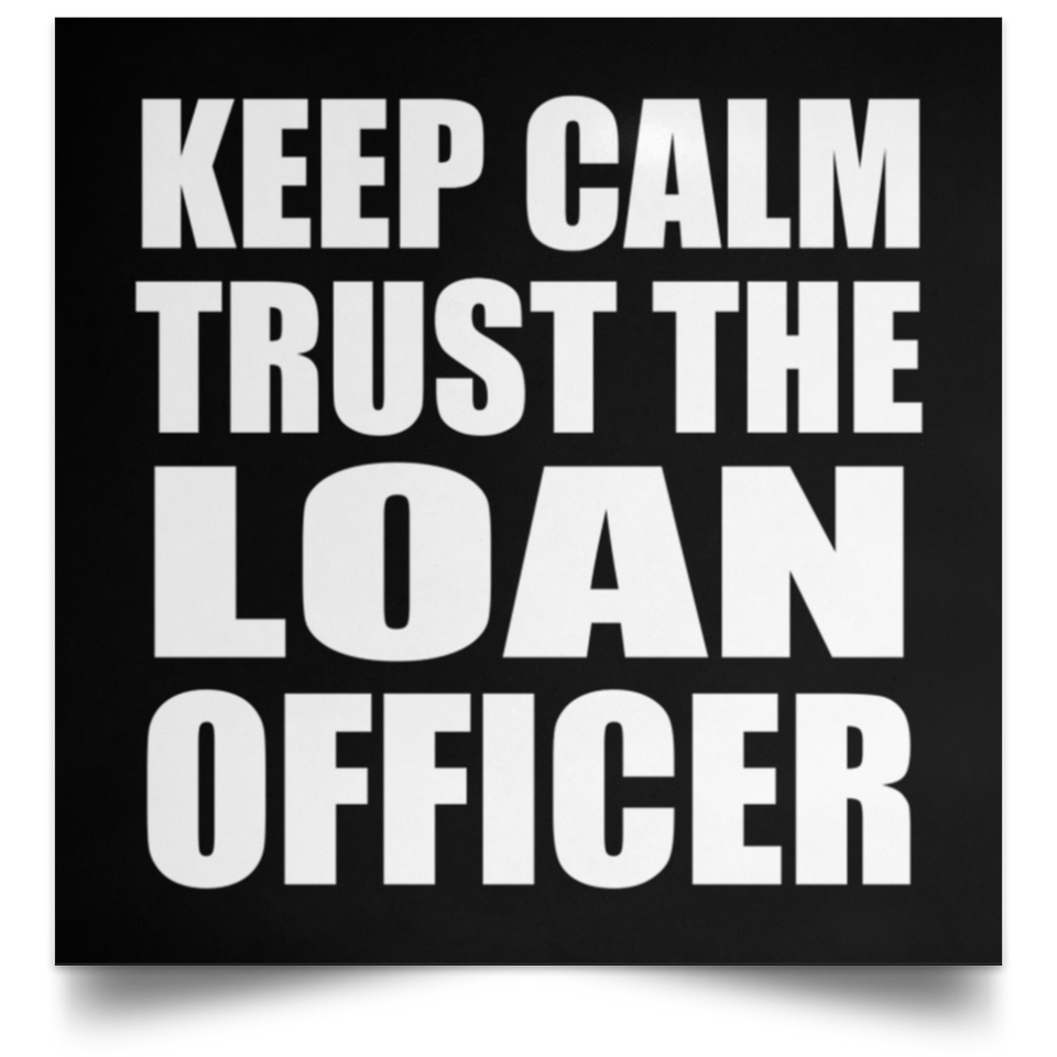 Keep Calm and Trust The Loan Officer - Poster Square