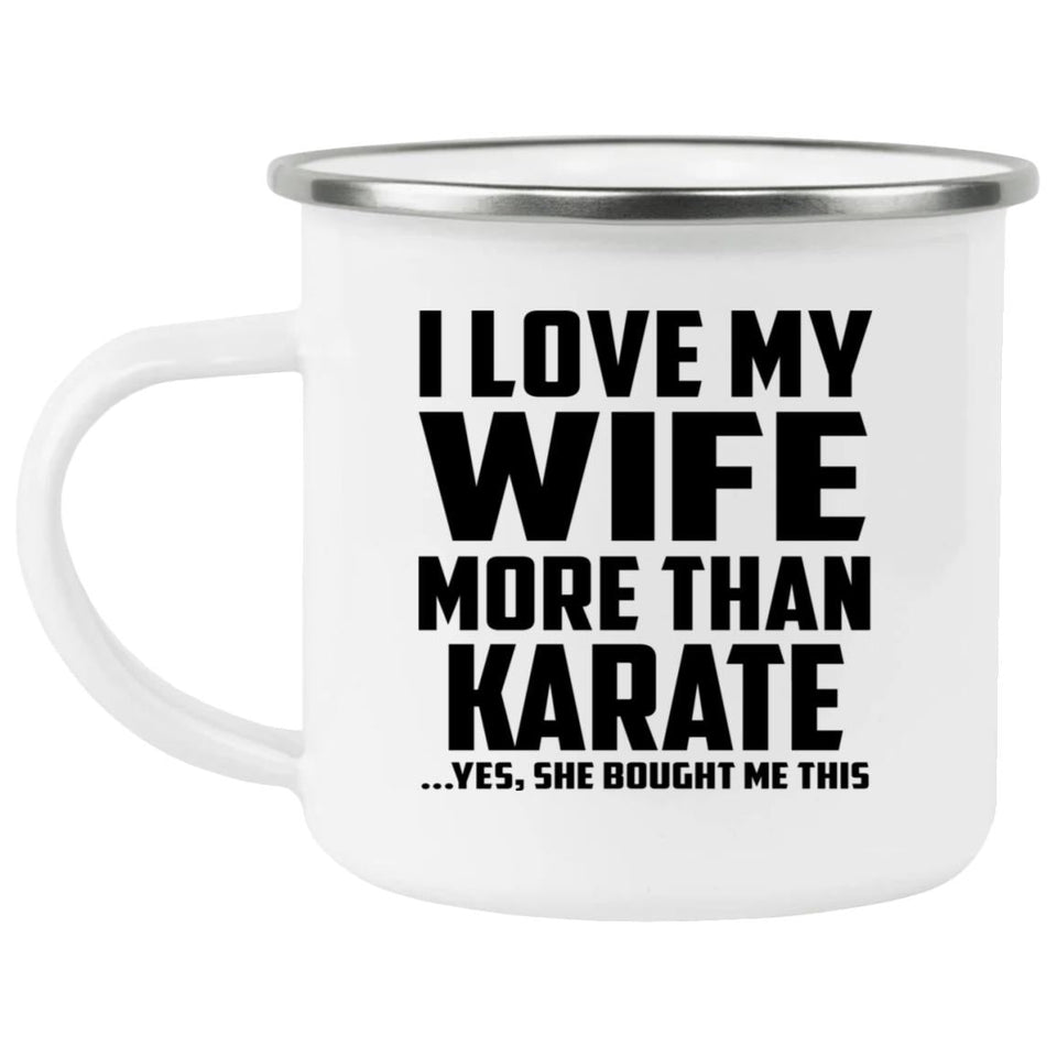 I Love My Wife More Than Karate - 12oz Camping Mug