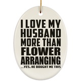 I Love My Husband More Than Flower Arranging - Oval Ornament